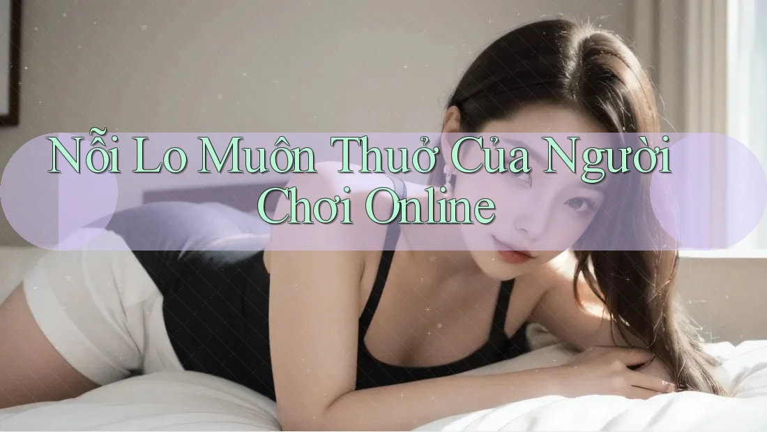 Nỗi Lo Muôn Thuở Của Người Chơi Online Nỗi Lo Muôn Thuở Của Người Chơi Online