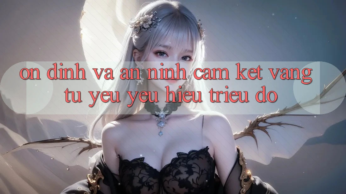 Ổn định Và An ninh: Cam Kết Vàng Từ Yêu yêu Hiệu Triệu Đô Ổn định Và An ninh: Cam Kết Vàng Từ Yêu yêu Hiệu Triệu Đô