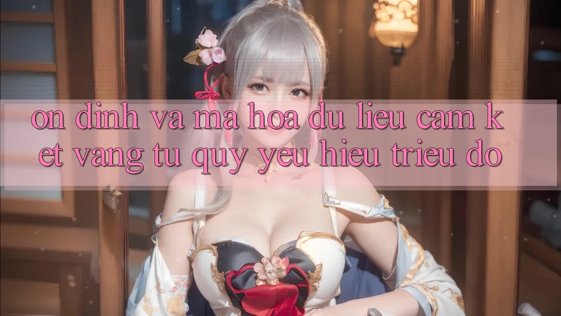 Ổn định Và Mã hóa dữ liệu: Cam Kết Vàng Từ Quý yêu Hiệu Triệu Đô Ổn định Và Mã hóa dữ liệu: Cam Kết Vàng Từ Quý yêu Hiệu Triệu Đô