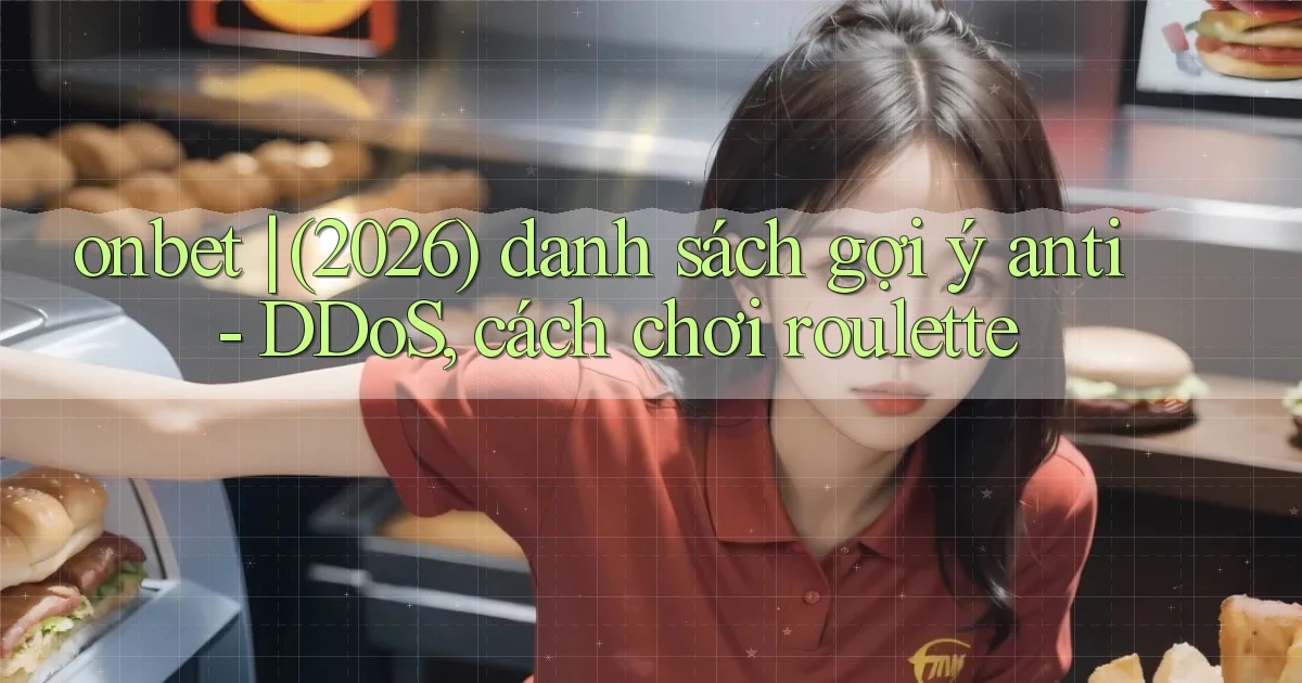 onbet (2026) danh sách gợi ý anti   DDoS, cách chơi roulette