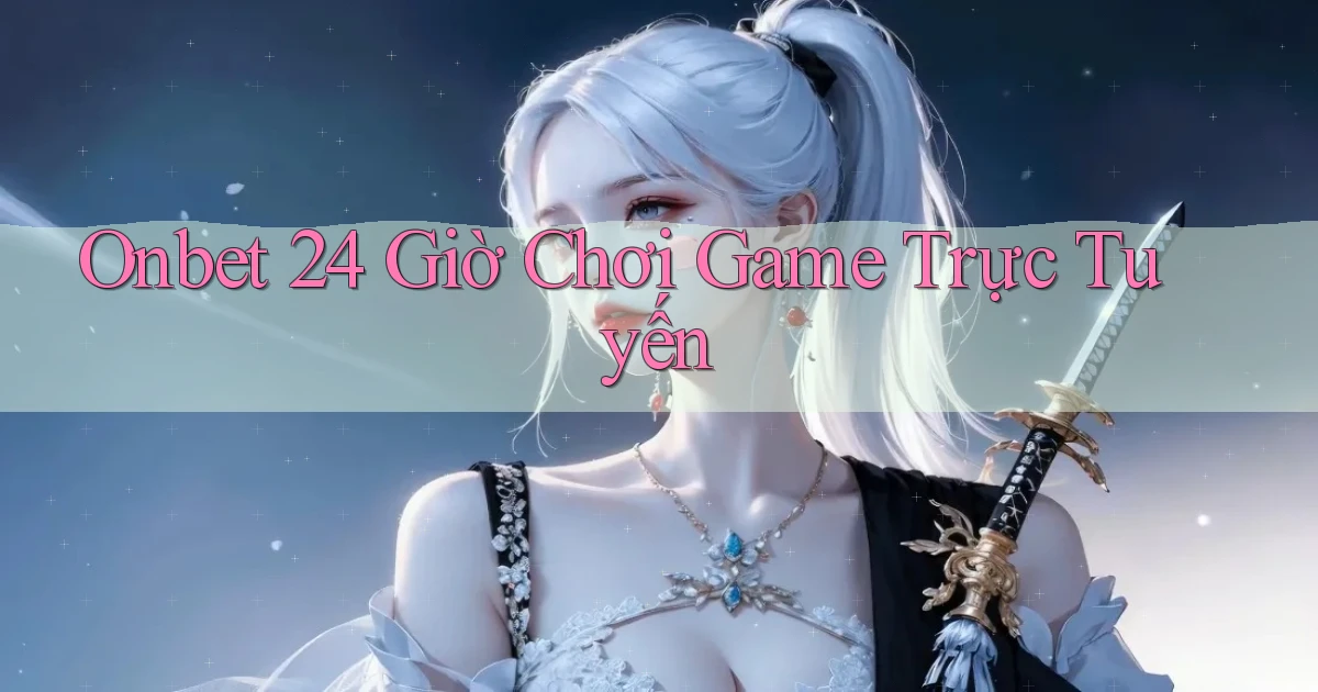 onbet 24 giờ chơi game trực tuyến