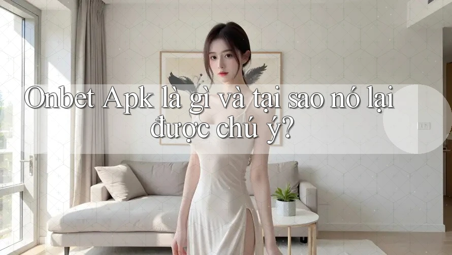 Onbet Apk là gì và tại sao nó lại được chú ý? Onbet Apk là gì và tại sao nó lại được chú ý?