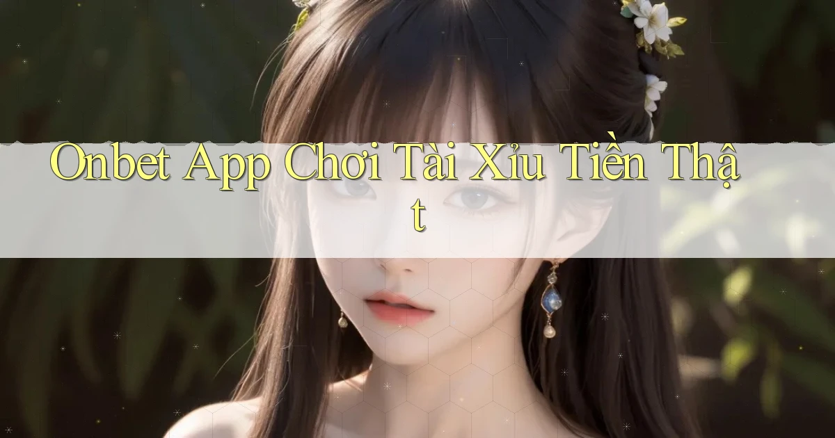 onbet app chơi tài xỉu tiền thật
