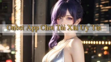 onbet app chơi tài xỉu uy tín