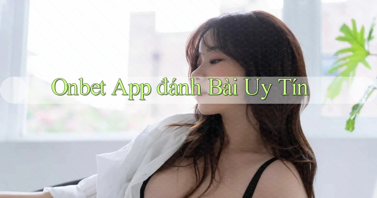 onbet app đánh bài uy tín