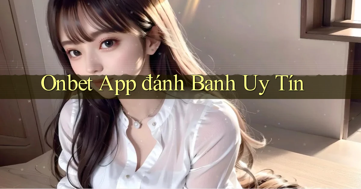 onbet app đánh banh uy tín