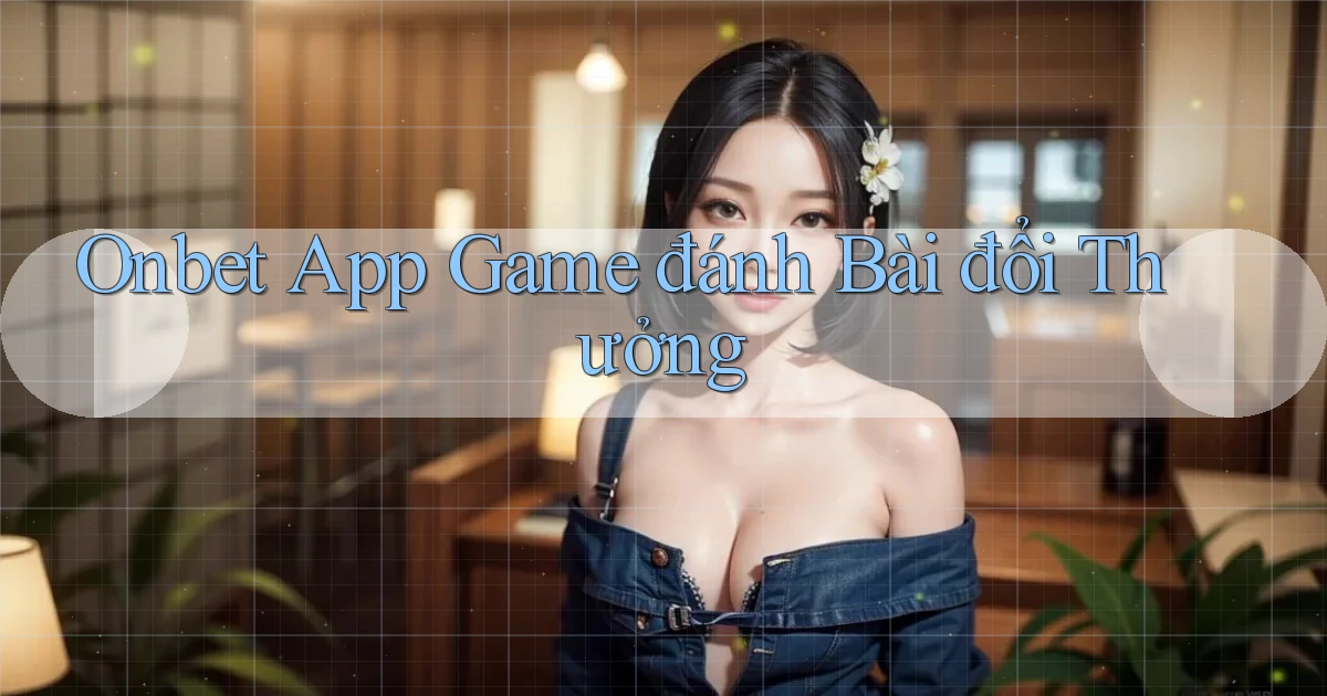 onbet app game đánh bài đổi thưởng