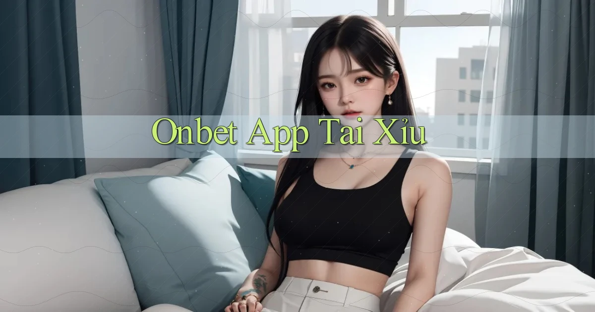 onbet app tải xỉu