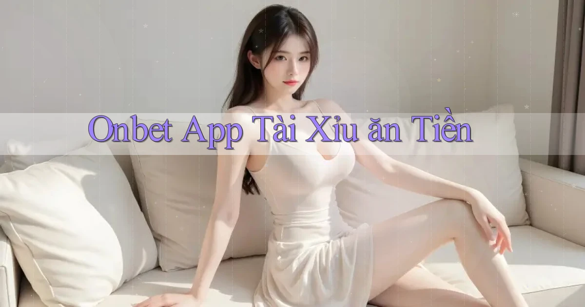 onbet app tài xỉu ăn tiền