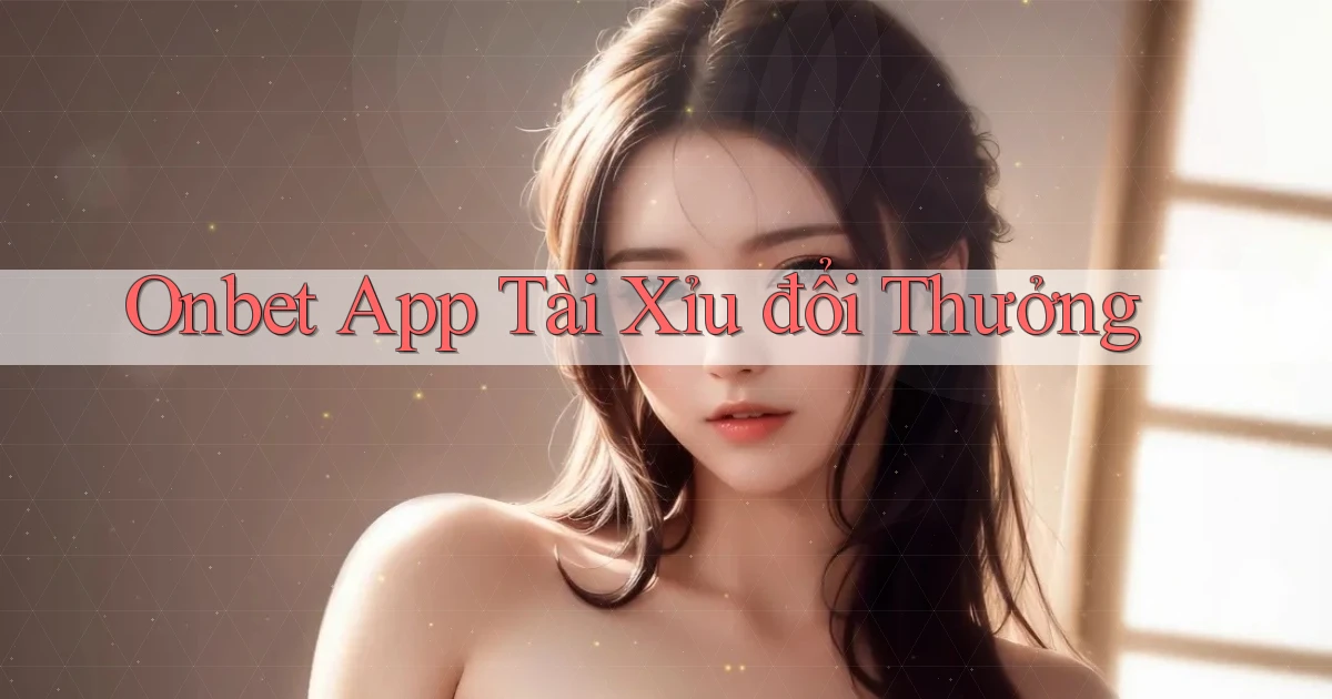 onbet app tài xỉu đổi thưởng