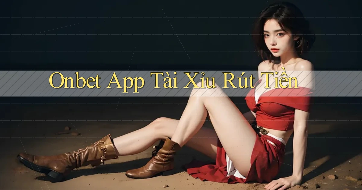 onbet app tài xỉu rút tiền
