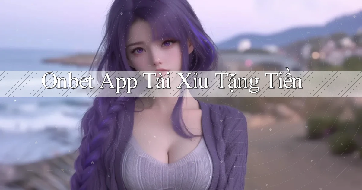onbet app tài xỉu tặng tiền