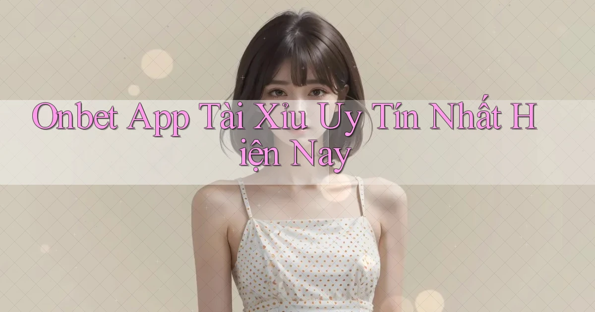 onbet app tài xỉu uy tín nhất hiện nay