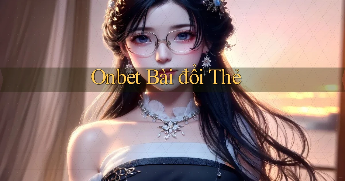onbet bài đổi thẻ