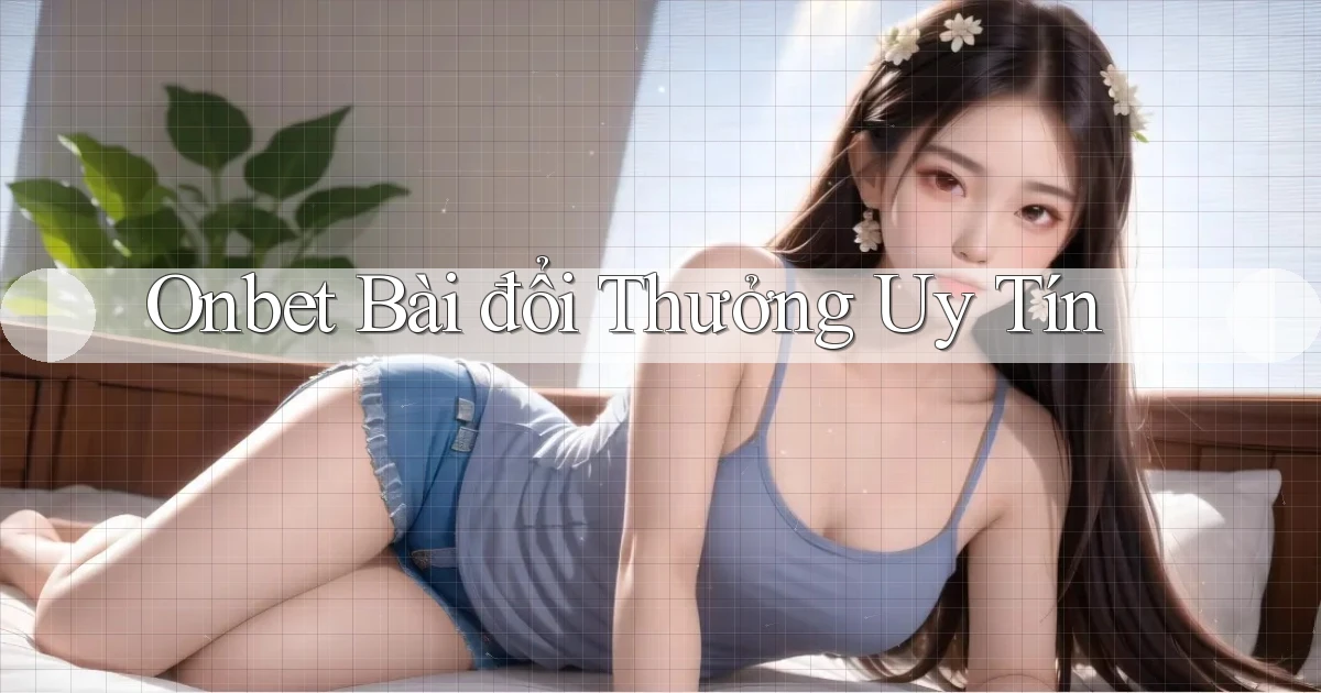 onbet bài đổi thưởng uy tín