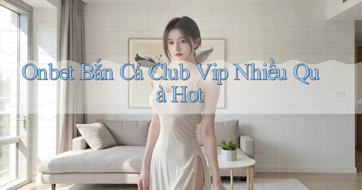 onbet  bắn cá club vip nhiều quà hot