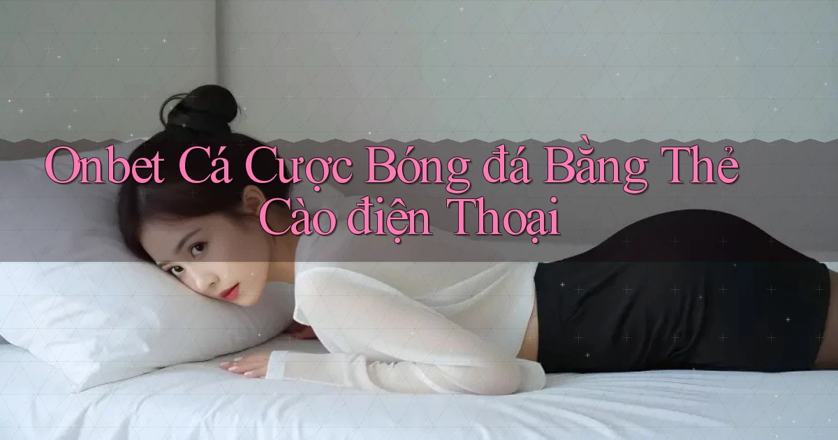 onbet  cá cược bóng đá bằng thẻ cào điện thoại