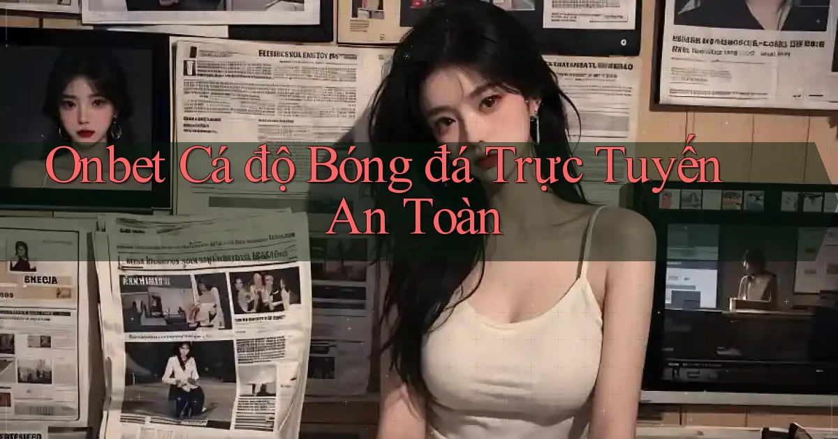 onbet  Cá độ bóng đá trực tuyến an toàn