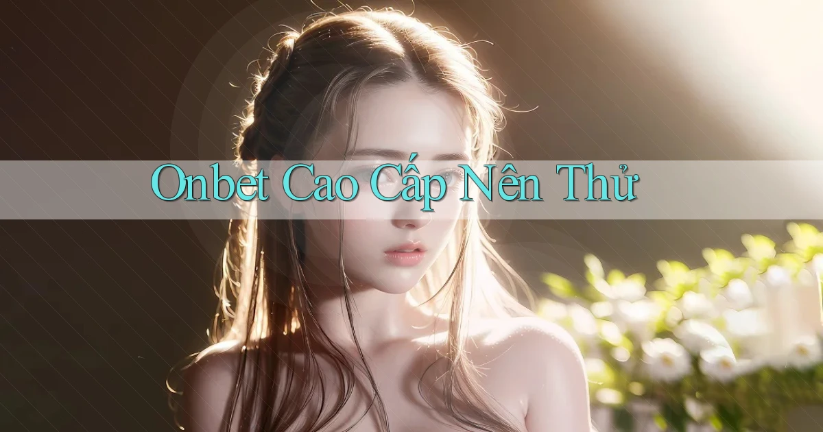 onbet cao cấp nên thử