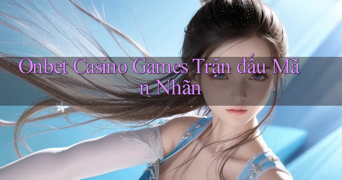 onbet  casino games trận đấu mãn nhãn