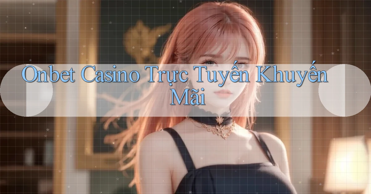 onbet casino trực tuyến khuyến mãi