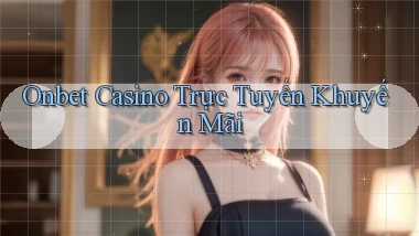 onbet casino trực tuyến khuyến mãi