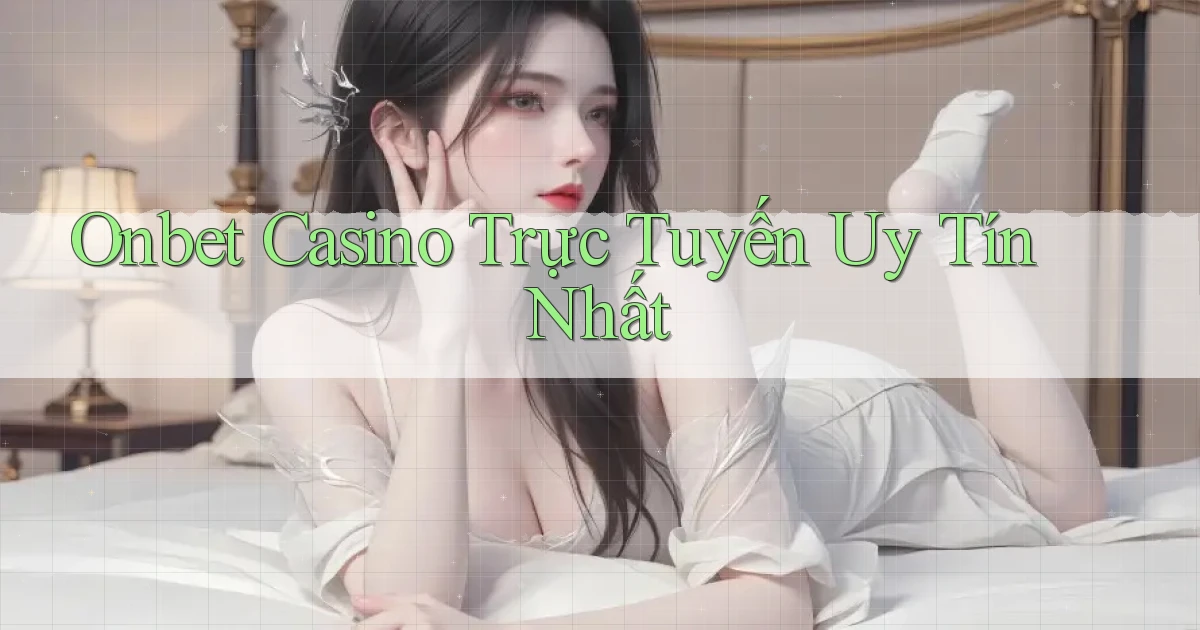 onbet casino trực tuyến uy tín nhất