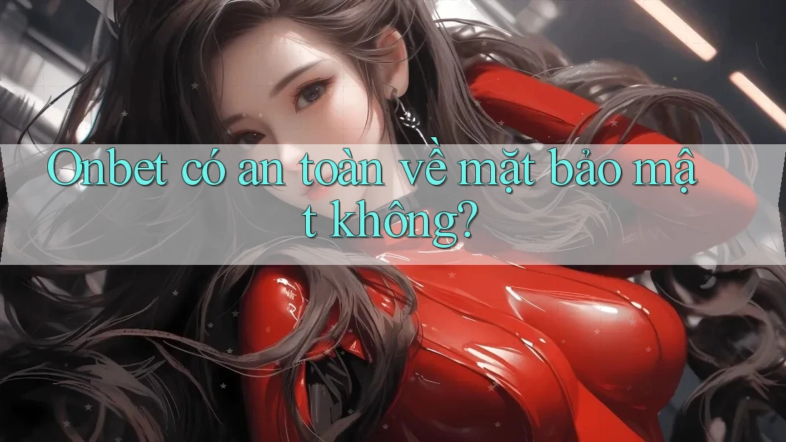 Onbet có an toàn về mặt bảo mật không? Onbet có an toàn về mặt bảo mật không?