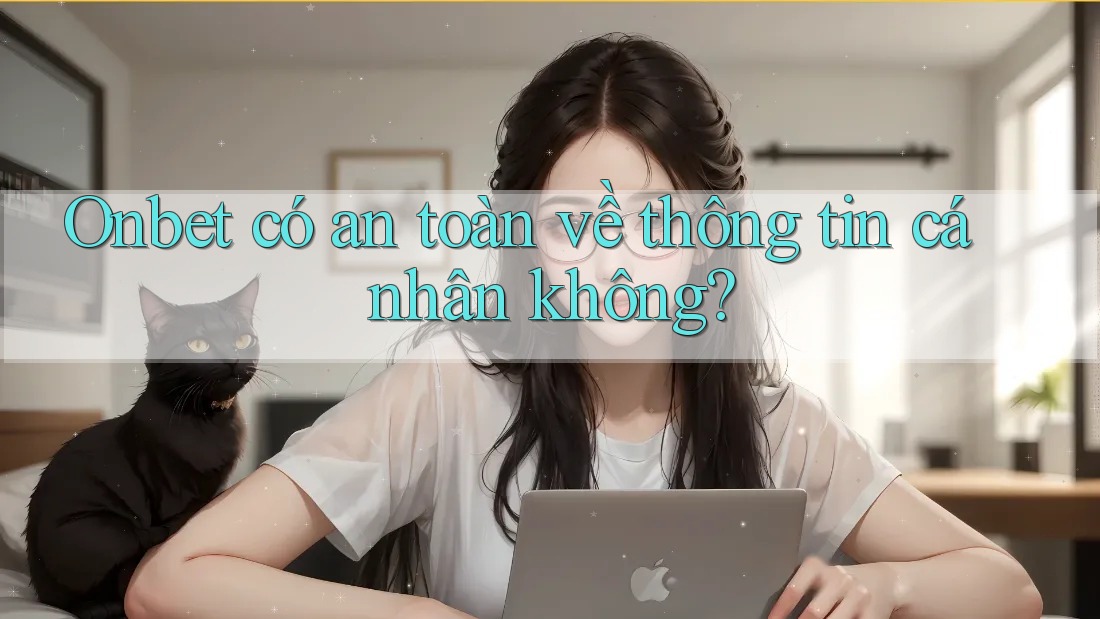 Onbet có an toàn về thông tin cá nhân không?
