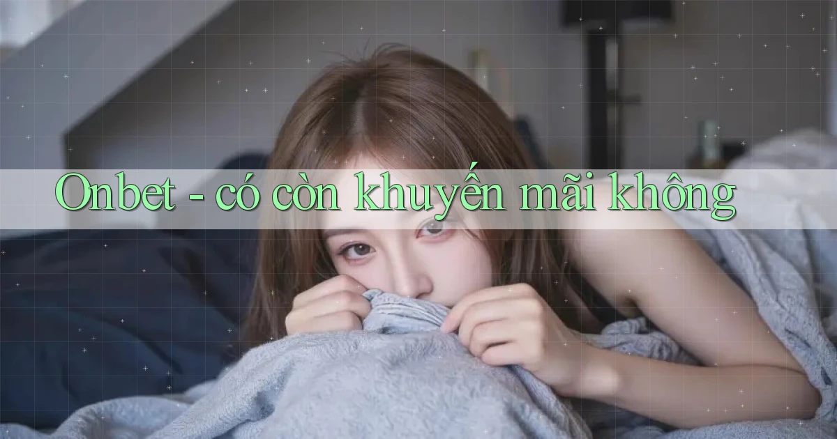 Onbet   có còn khuyến mãi không
