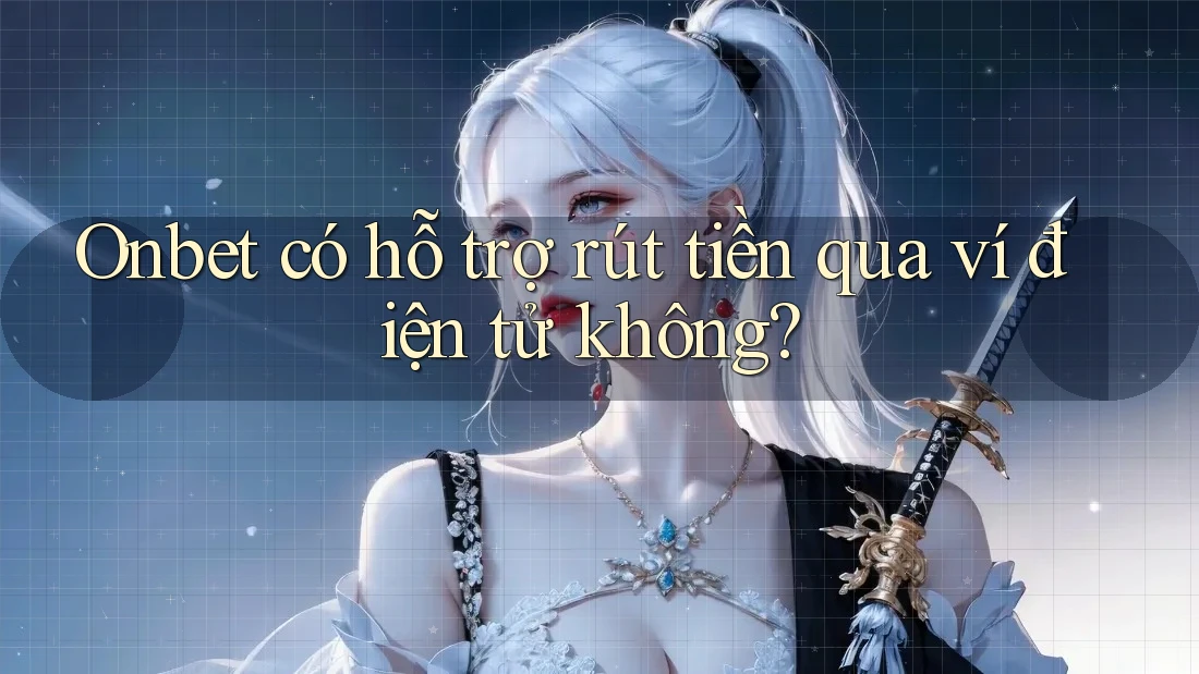 Onbet có hỗ trợ rút tiền qua ví điện tử không?