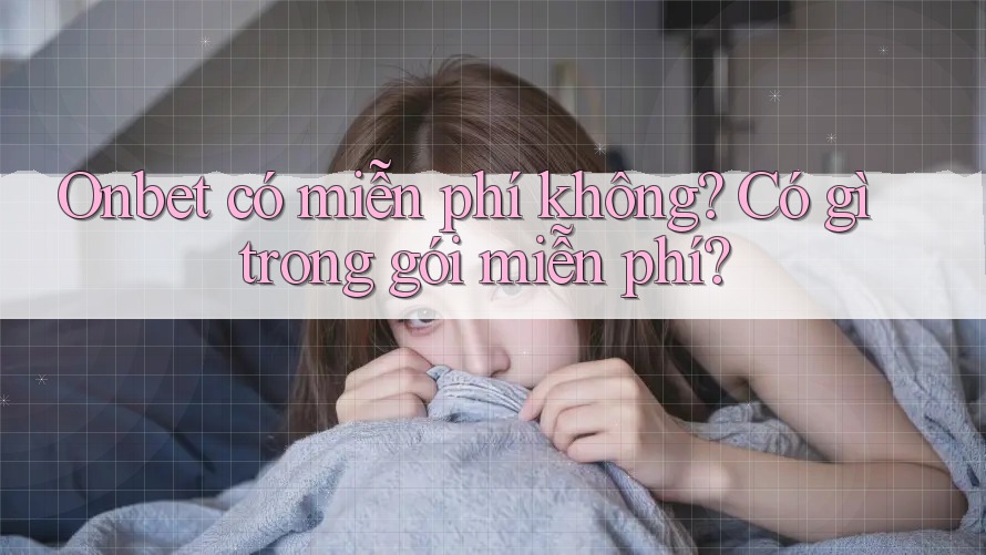 Onbet có miễn phí không? Có gì trong gói miễn phí? Onbet có miễn phí không? Có gì trong gói miễn phí?
