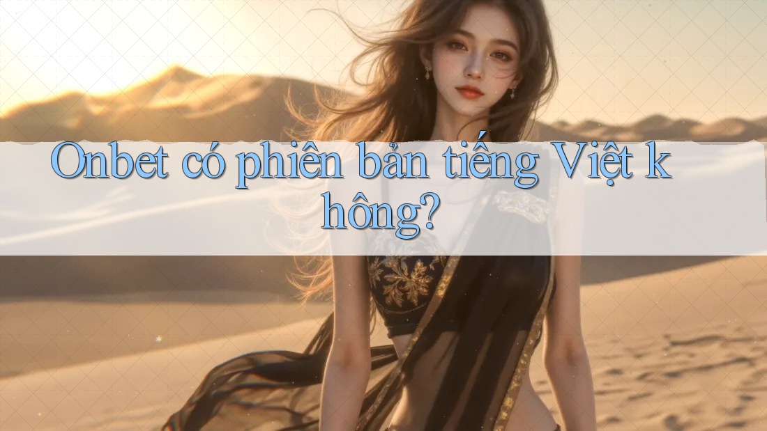 Onbet có phiên bản tiếng Việt không? Onbet có phiên bản tiếng Việt không?