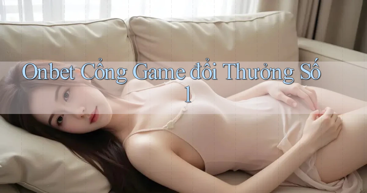 onbet  cổng game đổi thưởng số 1