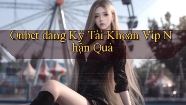 onbet  đăng ký tài khoản vip nhận quà