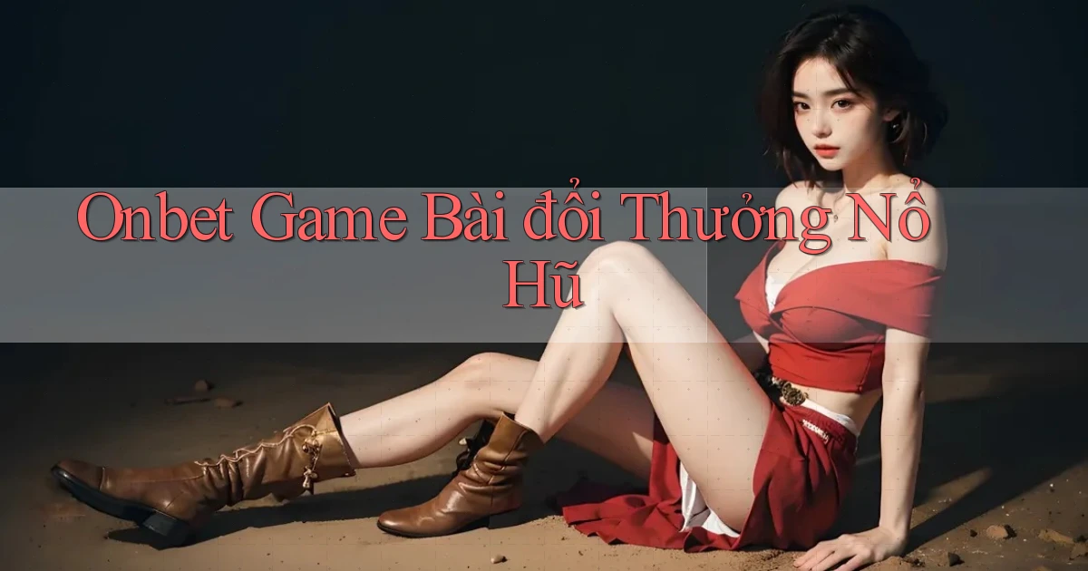 onbet  game bài đổi thưởng nổ hũ