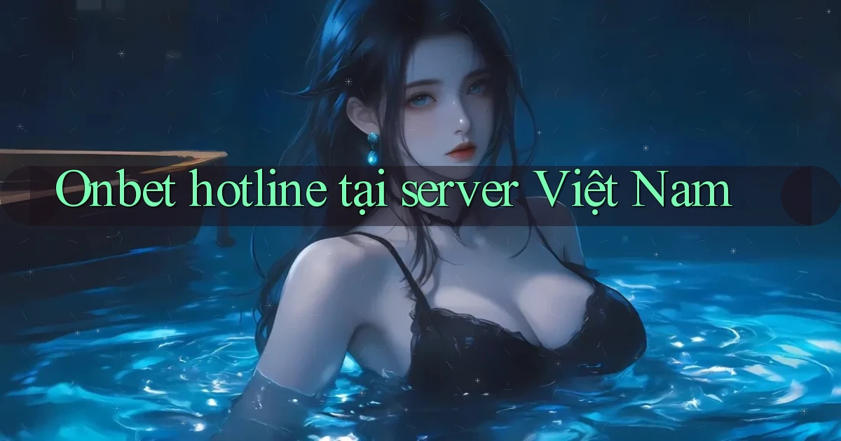 Onbet hotline tại server Việt Nam