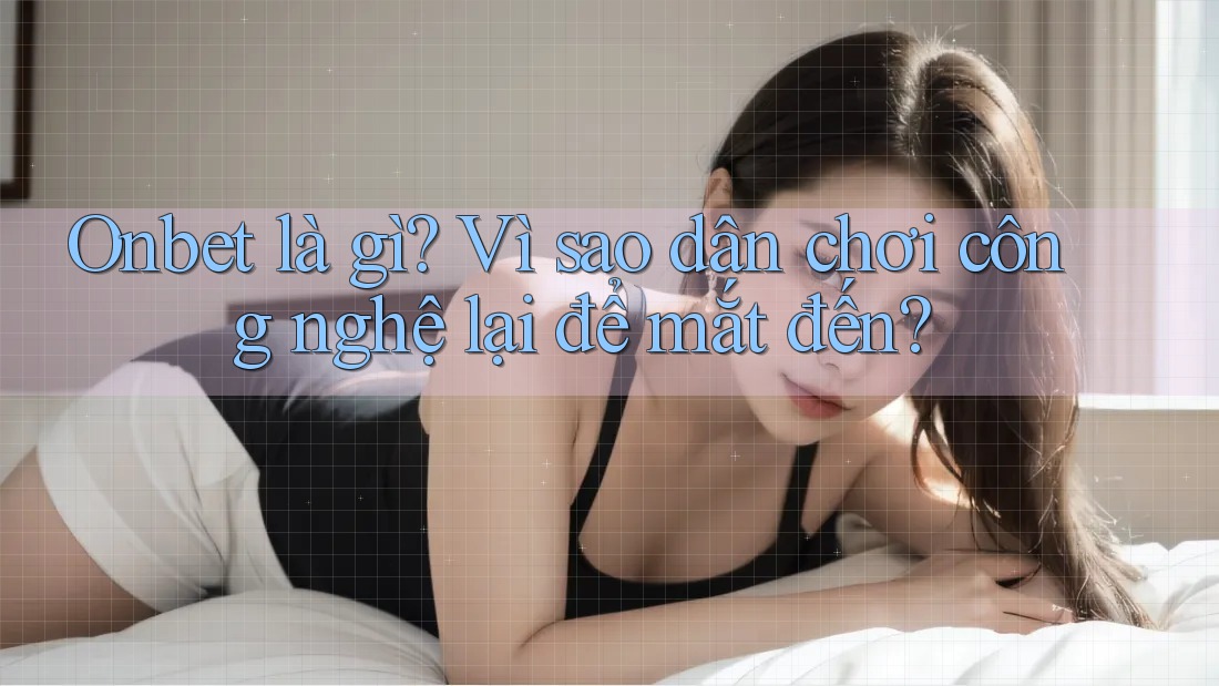 Onbet là gì? Vì sao dân chơi công nghệ lại để mắt đến? Onbet là gì? Vì sao dân chơi công nghệ lại để mắt đến?