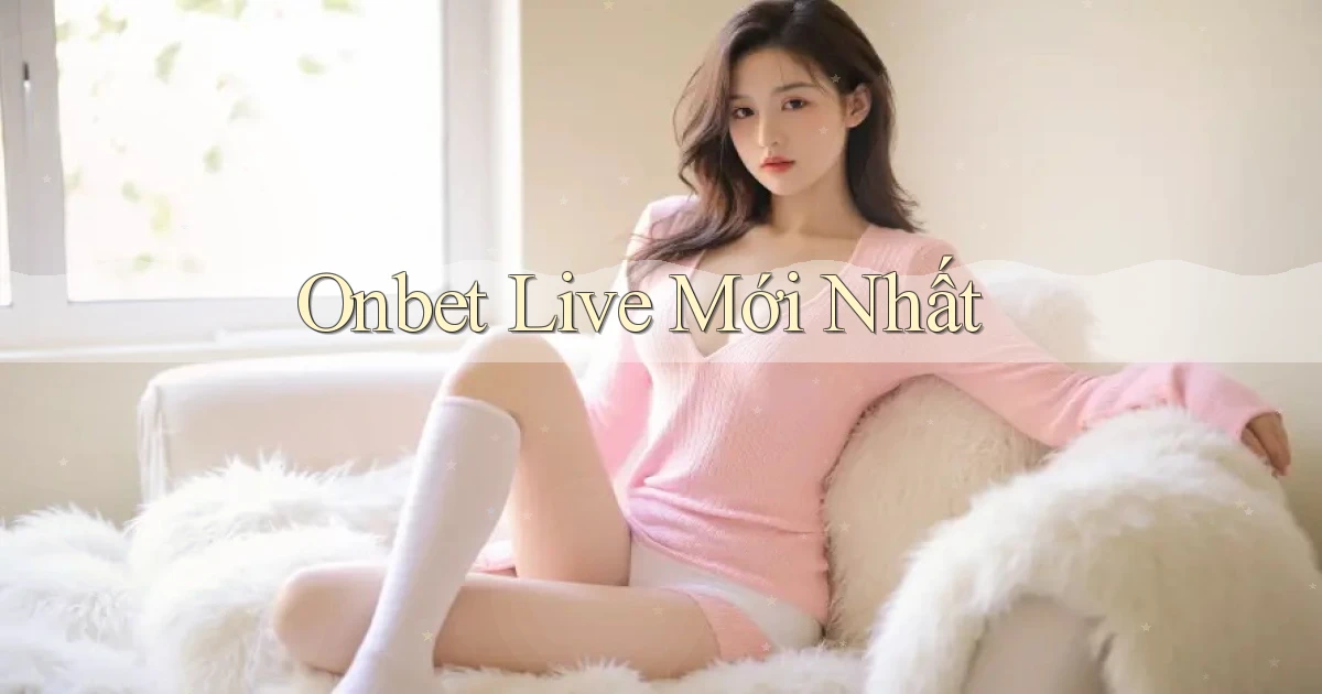 onbet live mới nhất