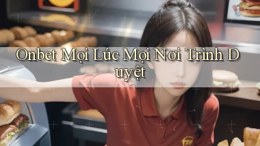 onbet mọi lúc mọi nơi trình duyệt