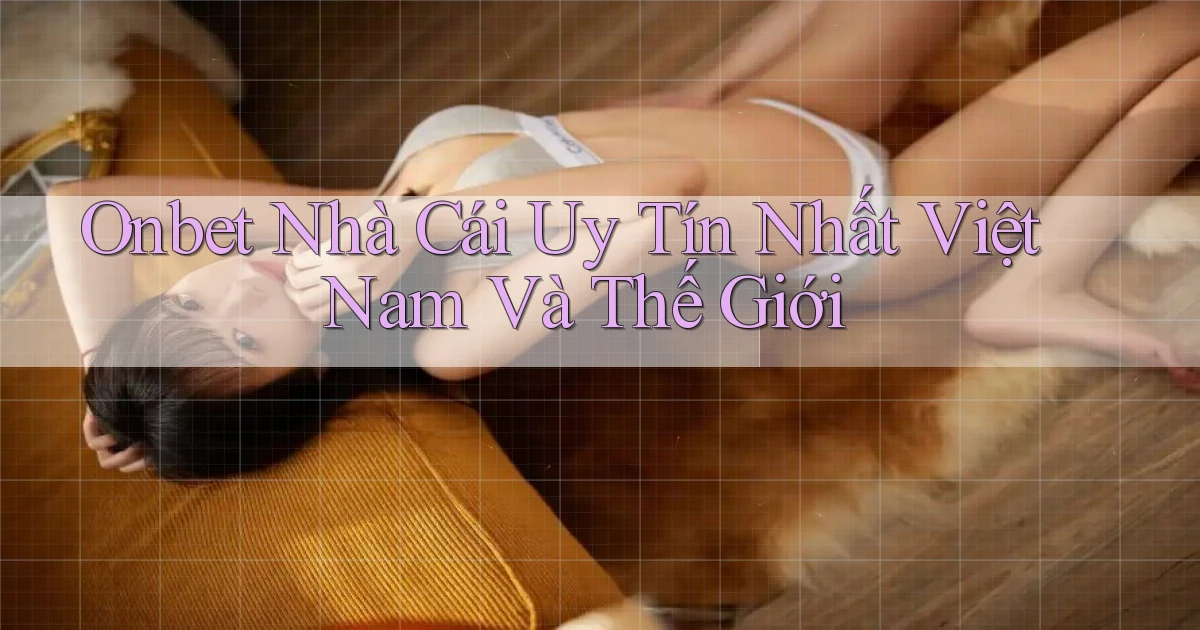 onbet  nhà cái uy tín nhất việt nam và thế giới