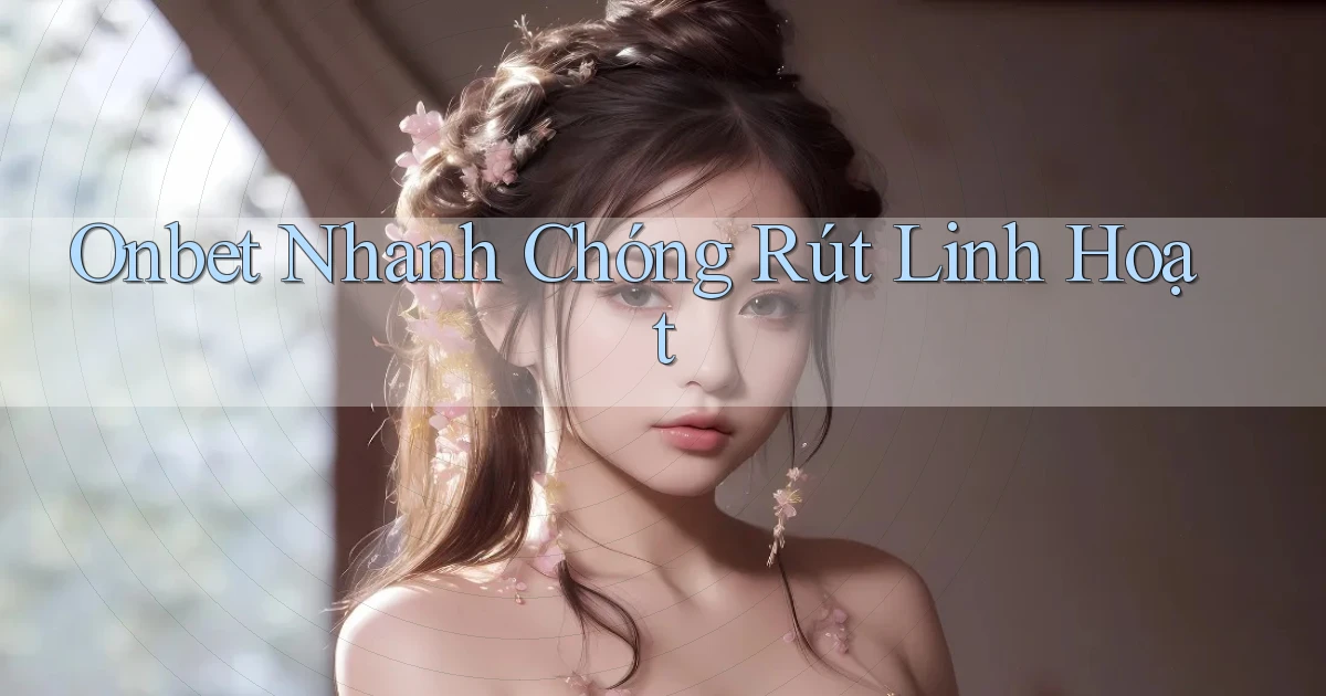 onbet nhanh chóng rút linh hoạt