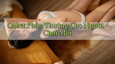 onbet  phần thưởng cho người chơi mới