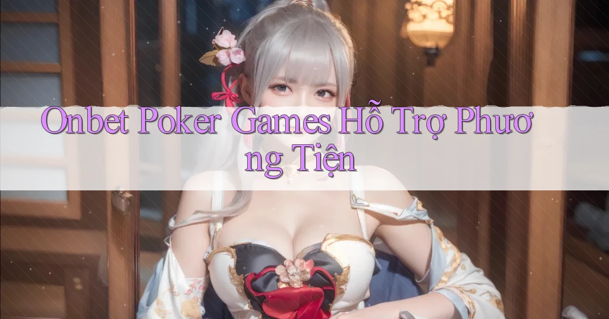 onbet  poker games hỗ trợ phương tiện