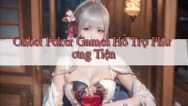 onbet  poker games hỗ trợ phương tiện