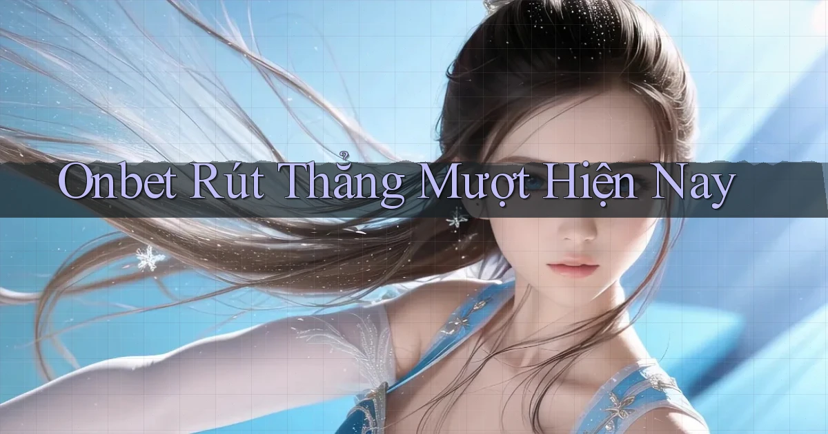 onbet rút thẳng mượt hiện nay