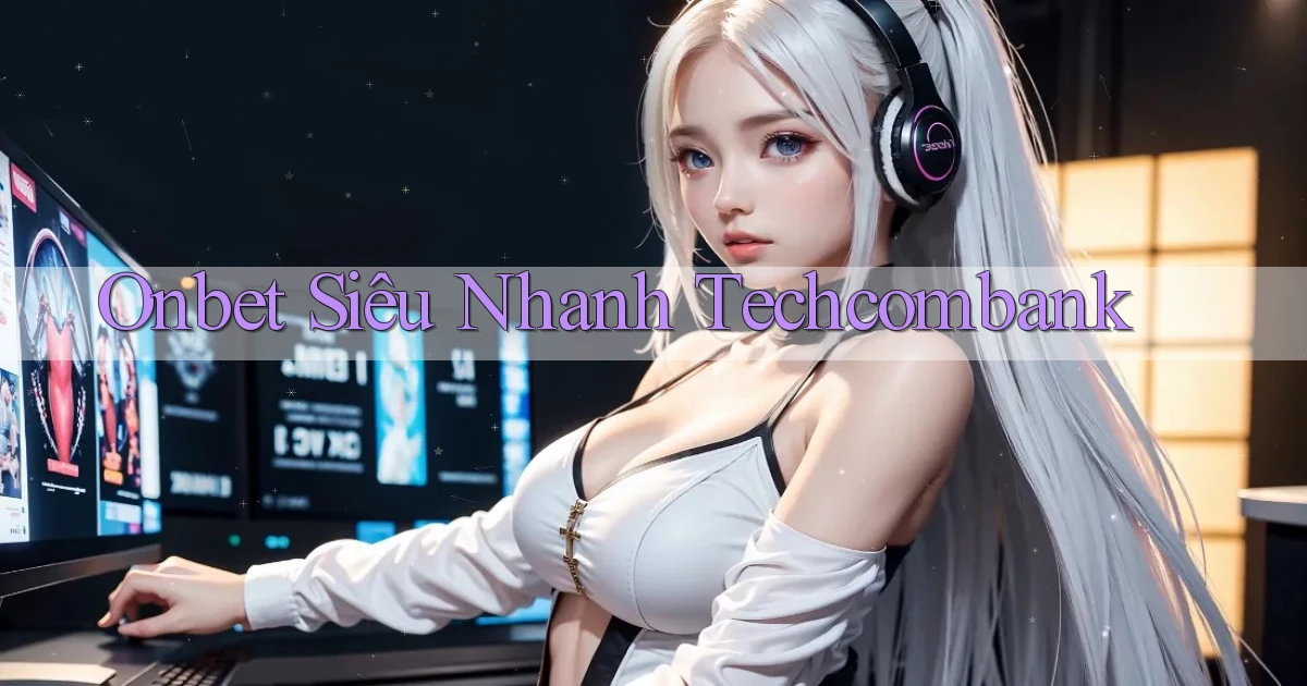 onbet siêu nhanh techcombank