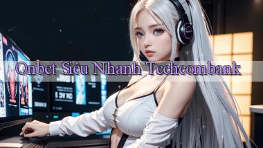 onbet siêu nhanh techcombank