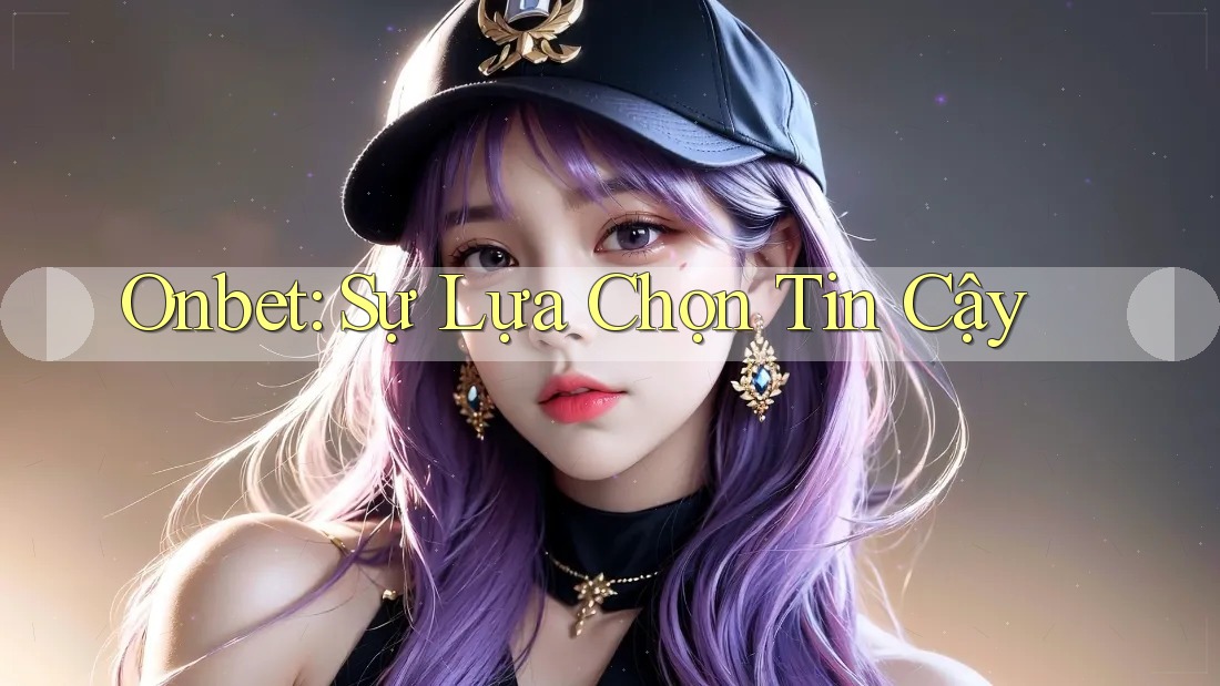 Onbet: Sự Lựa Chọn Tin Cậy Onbet: Sự Lựa Chọn Tin Cậy