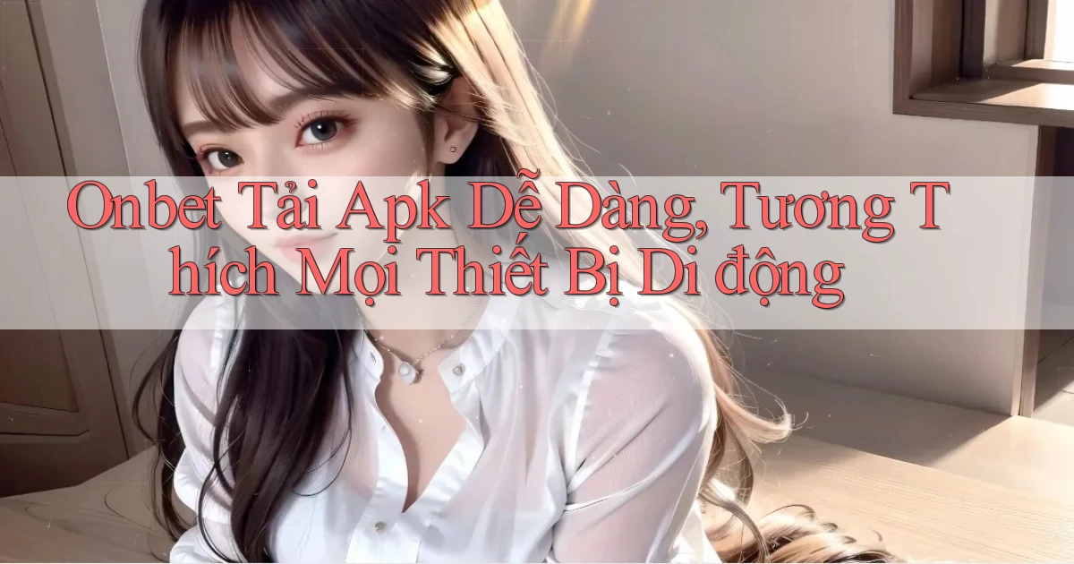 onbet  tải apk dễ dàng, tương thích mọi thiết bị di động